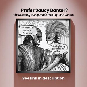 May include: A black and white framed canvas print featuring two figures in masquerade attire. One figure says, 'You have the most beautiful face I've ever seen.' The other replies, 'Interesting how my face is below my necklace...' in speech bubbles.