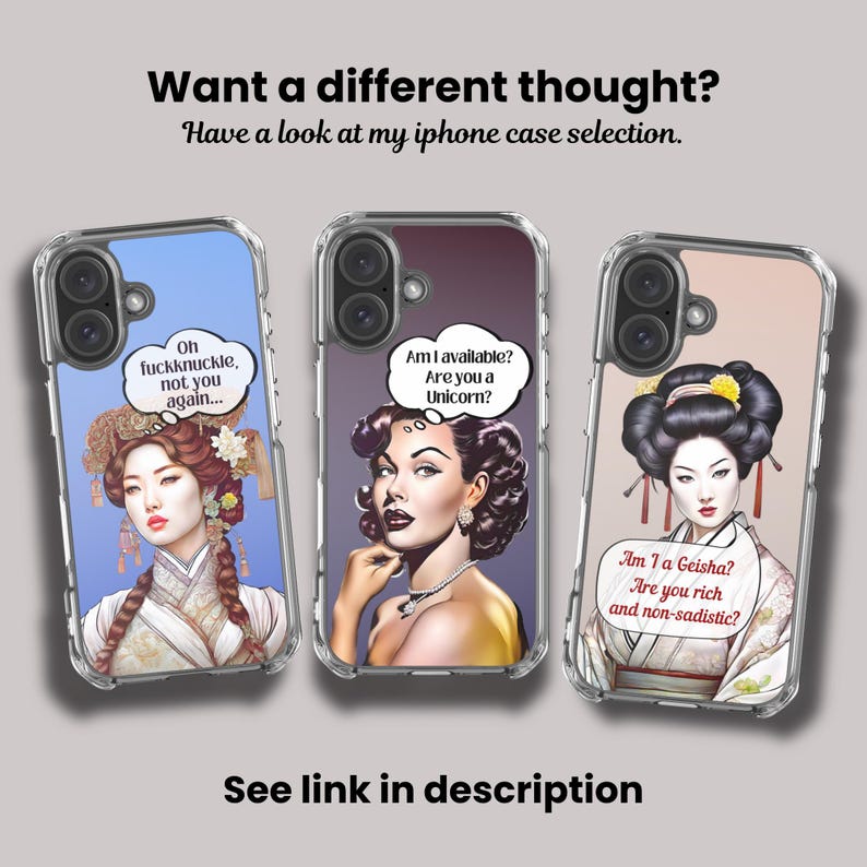 May include: Three clear iPhone cases featuring illustrations of women with speech bubbles. The left case says, "Oh fuckknuckle, not you again...". The middle case says, "Am I available? Are you a Unicorn?". The right case says, "Am I a Geisha? Are you rich and non-sadistic?".