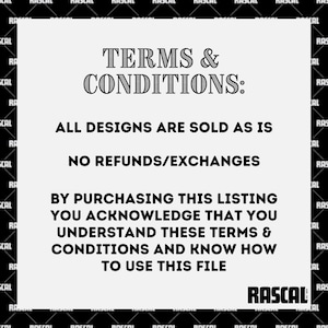 May include: A white background with the text "TERMS & CONDITIONS:" in a decorative font. The text below states "ALL DESIGNS ARE SOLD AS IS" and "NO REFUNDS/EXCHANGES". Additional text explains the terms of purchase and use of the file. The RASCAL logo is at the bottom.