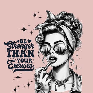 May include: Black and white illustration of a woman with a retro hairstyle, wearing sunglasses and applying lipstick. The text "BE STRONGER THAN YOUR EXCUSES" is written in a stylized font.