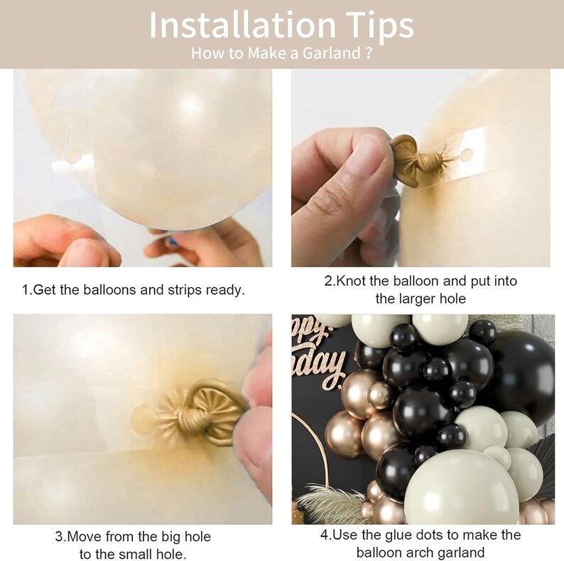 May include: Instructions on how to make a balloon garland. The image shows four steps: 1. Get the balloons and strips ready. 2. Knot the balloon and put into the larger hole. 3. Move from the big hole to the small hole. 4. Use the glue dots to make the balloon arch garland.