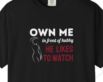 Hotwife T-shirt, Own Me In Front of Hubby, Hubby Likes To Watch