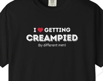 I Love Getting Creampied (By Different Men) T-shirt For Women - Adult Tee For Creampie Loving Ladies