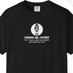 May include: Black t-shirt with the text "FORGIVE ME, FATHER" and a graphic of a woman. The text continues, "For I have cucked my husband and fucked my lover." The shirt also has the "BOLD SWING APPAREL" logo.