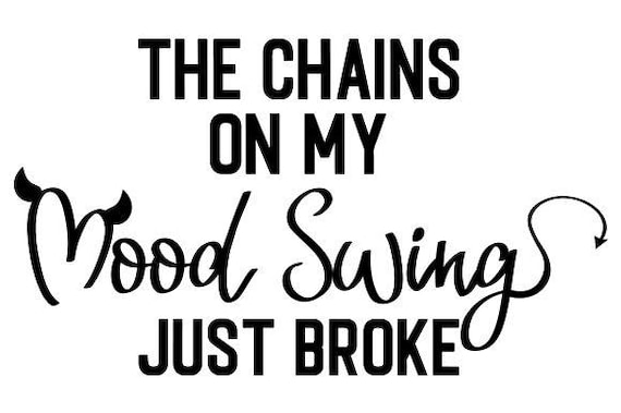 The Chains on My Mood Swing Just Broke