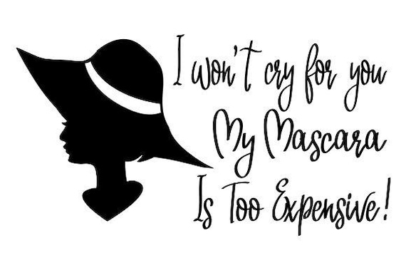 I Won't Cry for You, My Mascara is Too Expensive