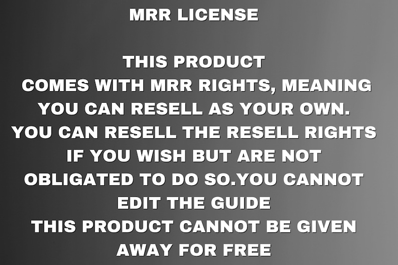 May include: Text on a gradient gray background reads "MRR LICENSE" and details about the product. The product comes with MRR rights, allowing resale. Resell rights can be resold, but editing the guide is prohibited. The product cannot be given away for free.