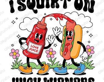 I Squirt On Juicy Wieners Png, Adult Humor Png, Inappropriate Png, Funny Trending Digital File,  Gag Gift Exchange Edgy GenZ Meme Png