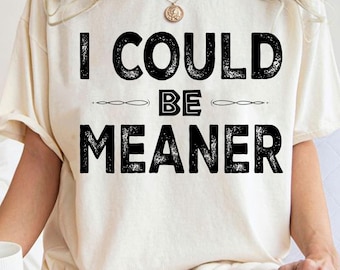 I Could Be Meaner Png, Sarcastic Png, Funny Humor Png,  Sarcasm Png, Funny Quote Png, Mental Health Png, Trendy Funny Design, Trendy Png