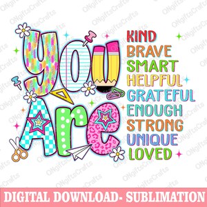 May include: A colorful digital design with the words "YOU ARE" in various patterns and fonts, including polka dots and animal print. The words "KIND, BRAVE, SMART, HELPFUL, GRATEFUL, ENOUGH, STRONG, UNIQUE, LOVED" are also displayed. The text "DIGITAL DOWNLOAD - SUBLIMATION" is at the bottom.