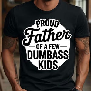 Proud Father 0f A Few DumBass Kids Svg, Best Dad Ever Svg, Fatherhood Svg, Funny Sarcastic Dad Svg, Dad Lover Svg, Daddy Shirt