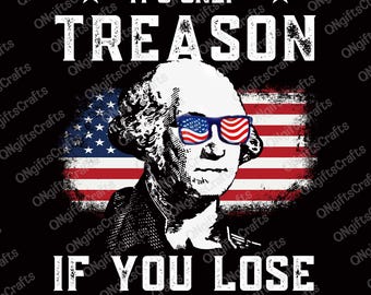 It's Only Treason If You Lose PNG, Funny George Washington Png, 4th Of July Png, Patriotic USA Flag Png, Independence Day Png,American Shirt