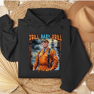 Drill Baby Drill Trump Hoodie, Drill Baby Drill Sweater, Trump Shirt, MAGA, Trump 2025, Donald Trump Shirt, Trump Gifts, Oil Industry
