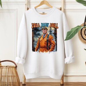 Drill Baby Drill Trump Sweatshirt, Drill Baby Drill Sweater, Trump Shirt, MAGA, Trump 2025, Donald Trump Shirt, Trump Gifts, Oil Industry