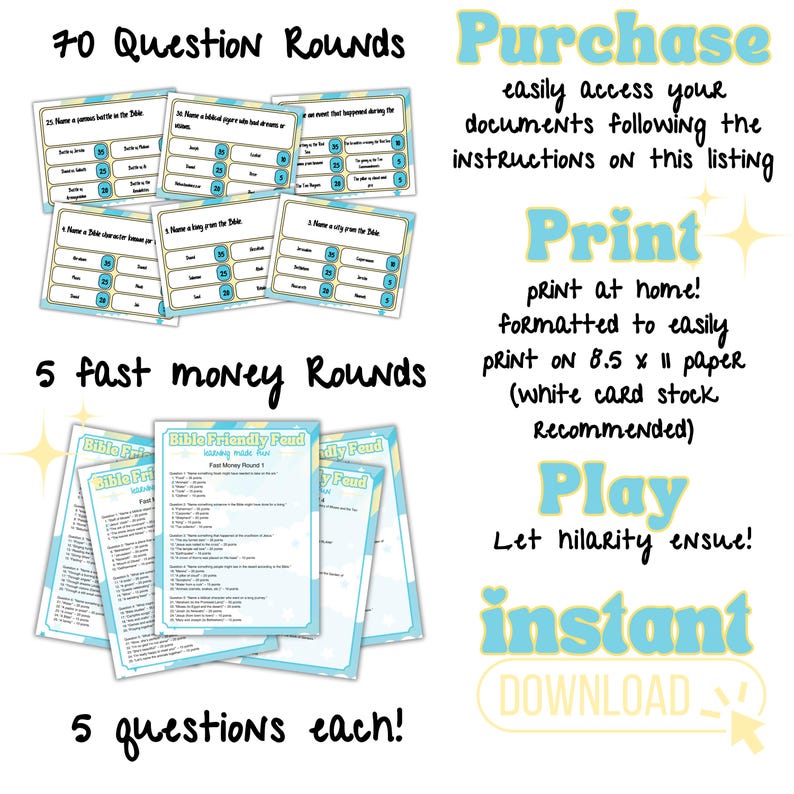May include: A printable Bible-themed game with 70 question rounds and 5 fast money rounds. The game is formatted to print on 8.5 x 11 inch paper. The text on the image reads "Bible Friendly Feud" and "70 Question Rounds", "5 fast money Rounds", "5 questions each!" and "Purchase", "Print", "Play", "instant DOWNLOAD".