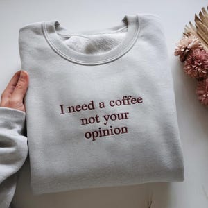 Custom Embroidered Need Coffee Not Your Opinion Sweatshirt