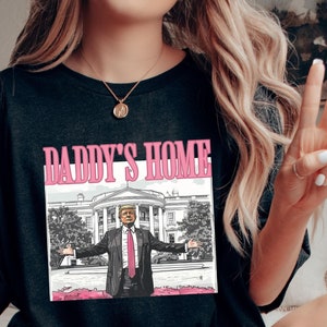 Daddy&#39;s Home Trump 2024 Patriotic Shirt, Trump Gift, President Trump, Pro America Shirt, Trump Tshirt, Patriotic Shirt