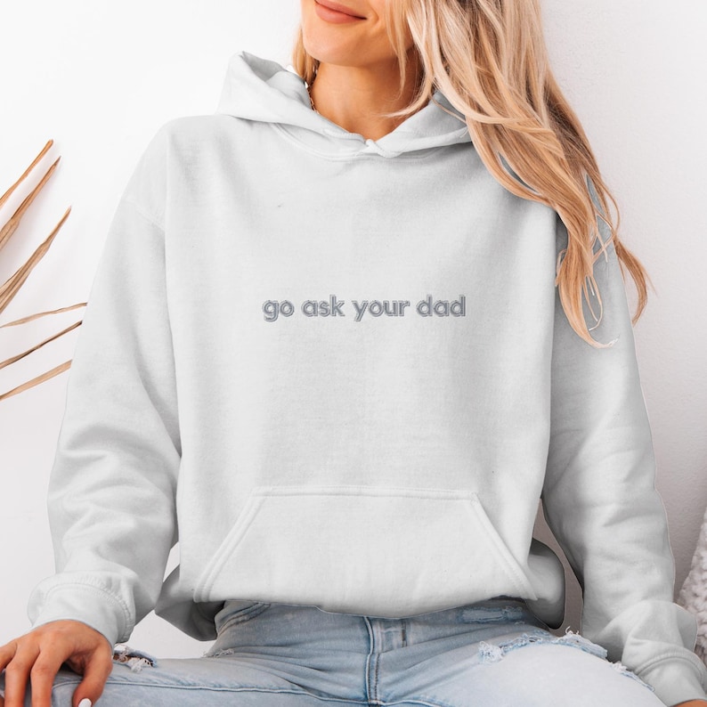 Go Ask Your Dad Design - Funny Mom Shirt, Hoodie or Sweatshirt