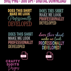 May include: A digital graphic design set featuring the text "DOES THIS SHIRT MAKE ME LOOK PROFESSIONALLY DEVELOPED" in four distinct typographic styles and color palettes, alongside PNG and SVG file icons and the text "CRAFTY DIGITS DESIGNS".