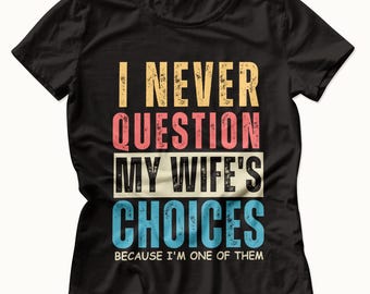 Funny Husband Quote PNG, I Never Question My Wife's Choices, Sarcastic Marriage Humor (Digital Download)