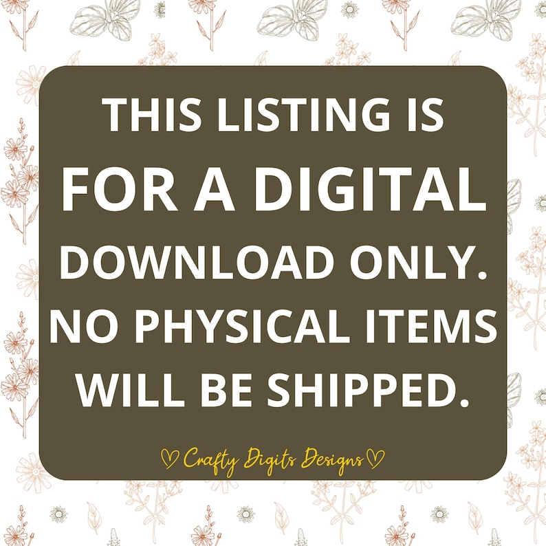 May include: A dark brown rectangular sign with white text that reads: THIS LISTING IS FOR A DIGITAL DOWNLOAD ONLY. NO PHYSICAL ITEMS WILL BE SHIPPED. Below the text is the yellow script logo Crafty Digits Designs with two small hearts.