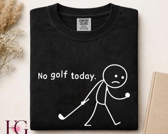 Comfort Colors® No Golf Today Shirt, Funny Golfer Gift, Golf Dad Shirt, Grandpa Golf Gift, Sad Stickman Golfer Men Women T-Shirt