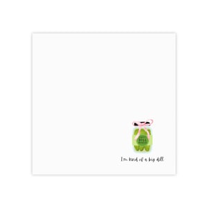 May include: White square notepad with a watercolor illustration of a jar of dill pickles tied with a pink bow. The text "I'm kind of a big dill" is printed below the jar.