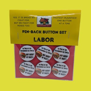 May include: A set of six circular pin-back buttons on a red display card with a yellow header. Each button features a cheeseburger graphic and the text: The price of this cheeseburger has tripled. Why haven't my wages? The header reads: Yes, it is bread we fight for, but we fight for roses too. Protest injustice! One button at a time.