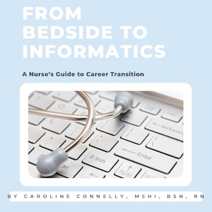 Può includere: Una tastiera di laptop bianca con un fonendoscopio argentato sopra. Il testo "FROM BEDSIDE TO INFORMATICS" è in alto nell'immagine. Il testo "A Nurse's Guide to Career Transition" è sotto il titolo. Il testo "BY CAROLINE CONNELLY, MSHI, BSN, RN" è in basso nell'immagine. Il testo "THIS GUIDE IS FOR PERSONAL USE ONLY. NO REDISTRIBUTION OR RESALE ALLOWED." è in basso nell'immagine.