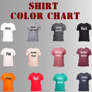 May include: Shirt color chart showing 12 different colors: white, pink, orange, red, kelly green, heather navy, heather light grey, heather dark grey, black, heather peach, heather mauve, and heather maroon.