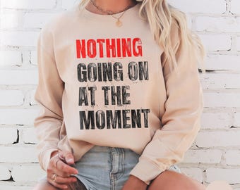 Nothing Going On At The Moment Comfort Colors® Sweatshirt: S–2XL & Infant 6–24M
