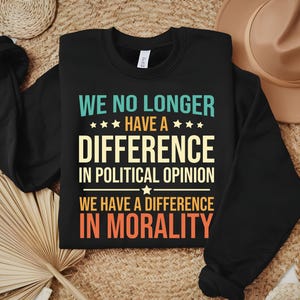 Political Opinion Morality Sweatshirt, Activist Gift