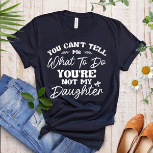 Sie können mir nicht sagen, was ich tun soll Shirt, Geschenk für Mutter, Geburtstagsgeschenk, Familie Humor Shirt, Du bist nicht meine Tochter Zitat T-Shirt, mutiges Familie Humor T-Shirt