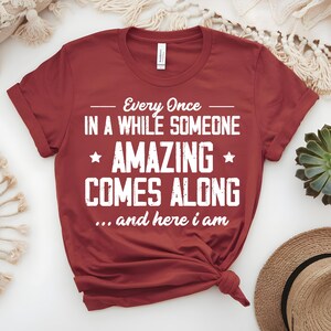 Every Once In A While Someone Amazing Comes Along Here I Am Shirt, Sarcastic shirt, Joke Noel Gift, Funny Quotes For Women, Coworker T-shirt