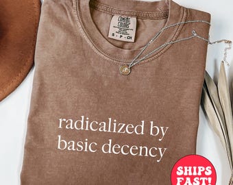 Radicalized By Basic Decency Comfort Colors T-Shirt: Feminist Activist Gift