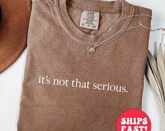 Comfort Colors® It&#39;s Not That Serious Shirt, Sarcasm Shirt, Shirt for Women, Funny Humor Shirt, Adult Humor Shirt, Mental Health Shirt