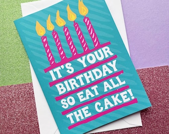 Eat all the Cake Birthday Card A6