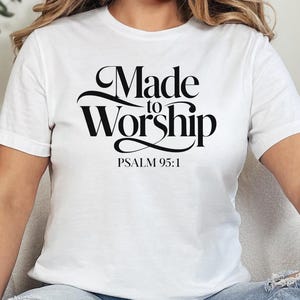 Psalm 95:1 Made To Worship T-Shirt, Christian Bible Verse Tee, Scripture Shirt, Faith Based Apparel, Praise and Worship Leader Shirt