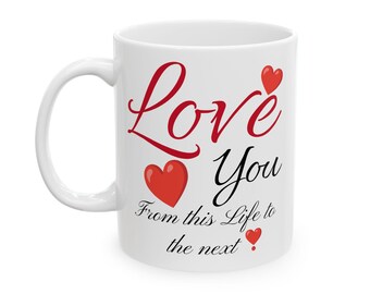 Love You From This Life To The Next Ceramic Mug, Valentine's Day Gift, 11oz, 15oz, Love Mug, Romantic Gift, Anniversary Present, Coffee Cup
