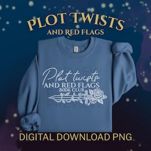 May include: A blue sweatshirt with the text "PLOT TWISTS AND RED FLAGS" in gold at the top. The front of the sweatshirt has the words "Plot twists AND RED FLAGS BOOK CLUB" in white, along with a floral design. The words "DIGITAL DOWNLOAD PNG" are at the bottom.