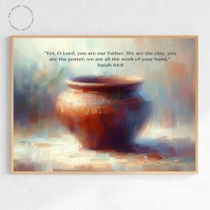 May include: A painting of a clay pot with a quote from Isaiah 64:8, "Yet, O Lord, you are our Father. We are the clay, you are the potter; we are all the work of your hand."