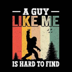 A Guy Like Me Is Hard To Find PNG, Bigfoot Forest Hiking Humor Png, Funny Bigfoot Png, A Guy Like Me Png, Is Hard To Find Png, Bigfoot Png