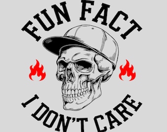 May include: A black and white illustration of a skull wearing a baseball cap, with the text "FUN FACT" above and "I DON'T CARE" below. Red flames are on either side of the skull. The design is on a light gray background.