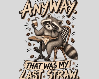 Anyway That Was My Last Straw Raccoon PNG, Funny Trash Panda Meme Sarcastic Humor Design, Chaotic Animal Sublimation (Digital Download)