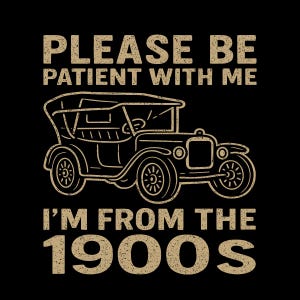 Please Be Patient with Me I&#39;m from the 1900s Png, Throwback Png, Funny Quotes Png, Adult Humor Png, Cricut Cut File, Sublimation Png