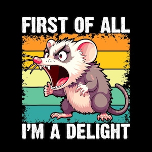 First of All I&#39;m a Delight Sarcastic PNG Files, Funny Opossum PNG, Angry Possum Png, Vintage Shirt Retro Sublimation Design, Png Download