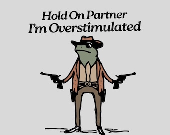Hold On I&#39;m Overstimulated Shirt Png, Western Frog Png, Meme Shirt, Cool Png, Cute Animal Png, Trendy Shirt Png, Funny Frog Png