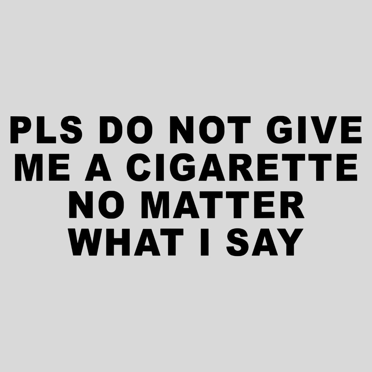 cigarettes please meme Do Not Give Me