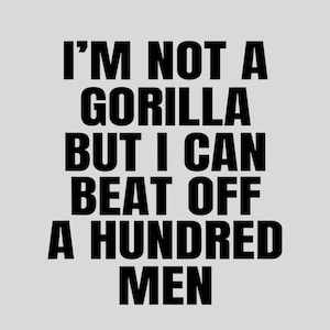 Im Not A Gorilla But I Can Beat Off A Hundred Men PNG,Funny Trending Digital File, Design PNG For Print