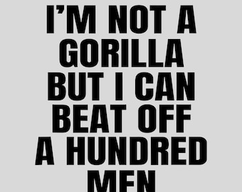 Im Not A Gorilla But I Can Beat Off A Hundred Men PNG,Funny Trending Digital File, Design PNG For Print
